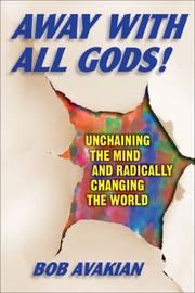 Cover of: Away With All Gods!: Unchaining the Mind and Radically Changing the World
