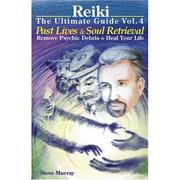 Cover of: Reiki The Ultimate Guide Vol. 4 Past Lives & Soul Retrieval Remove Psychic Debris & Heal Your Life