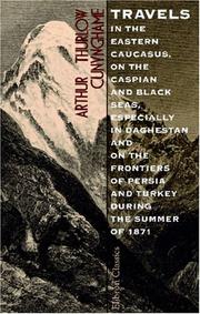 Cover of: Travels in the Eastern Caucasus, on the Caspian and Black Seas, Especially in Daghestan and on the Frontiers of Persia and Turkey, During the Summer of 1871 | Arthur Thurlow Cunynghame