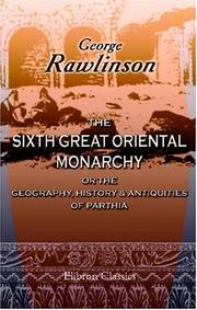 Cover of: The Sixth Great Oriental Monarchy; or the Geography, History, & Antiquities of Parthia
