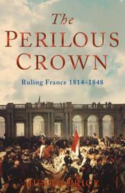 The perilous crown : France between revolutions, 1814-1848