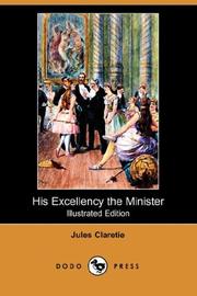 Cover of: His Excellency the Minister (Illustrated Edition) (Dodo Press) by Jules Claretie