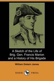 Sketch of the life of Brig. Gen. Francis Marion, and a history of his brigade by William Dobein James