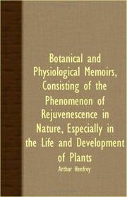 Cover of: Botanical And Physiological Memoirs, Consisting Of The Phenomenon Of Rejuvenescence In Nature, Especially In The Life And Development Of Plants by Arthur Henfrey