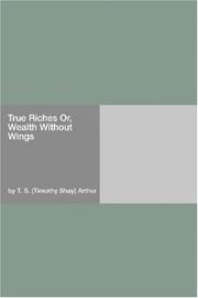 Cover of: True Riches Or, Wealth Without Wings