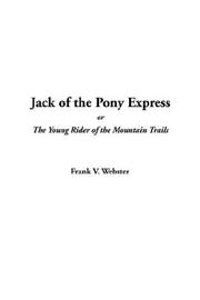 Cover of: Jack of the Pony Express, or the Young Rider of the Mountain Trails