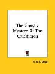 Cover of: The Gnostic Mystery of the Crucifixion by G. R. S. Mead