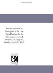 Cover of: Speeches delivered at a dinner given to the Hon. Daniel Webster by the Reform convention of Maryland, at Annapolis, Tuesday, March 25, 1851