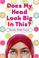 Cover of: Does My Head Look Big In This?