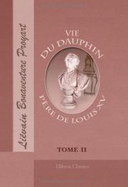 Cover of: Vie du Dauphin, père de Louis XV, écrite sur les mémoires de la cour, enrichie des écrits du même prince, par M. l'abbé Proyart: Tome 2