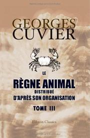 Cover of: Le règne animal distribué d'après son organisation: Pour servir de base à l'histoire naturelle des animaux et d'introduction à l'anatomie comparée. Tome 3