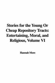 Cover of: Stories for the Young Or Cheap Repository Tracts: Entertaining, Moral, and Religious, Volume VI