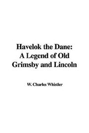 Cover of: Havelok the Dane: a Legend of Old Grimsby And Lincoln | Charles W. Whistler