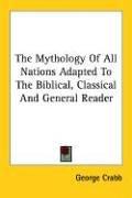 Cover of: The Mythology of All Nations Adapted to the Biblical, Classical and General Reader