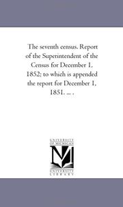 Cover of: The seventh census. Report of the Superintendent of the Census for December 1, 1852; to which is appended the report for December 1, 1851. ... . | Michigan Historical Reprint Series