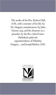 Cover of: The works of the Rev. Robert Hall, A.M., with a memoir of his life, by Dr. Gregory; reminiscences, by John Greene, esq.; and his character as a preacher, ... Olinthus Gregory ... and Joseph Belc: Vol. 2