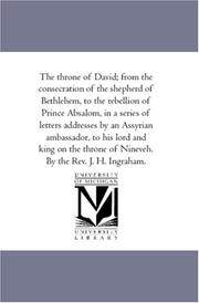 Cover of: The throne of David: from the consecration of the shepherd of Bethlehem, to the rebellion of Prince Absalom, in a series of letters addresses by an Assyrian ambassador, to his lord and king of Nineveh