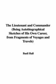 Cover of: The Lieutenant and Commander (Being Autobiographical Sketches of His Own Career, from Fragments of Voyages and Travels)