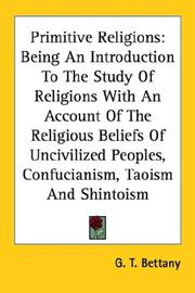 Cover of: Primitive Religions: Being An Introduction To The Study Of Religions With An Account Of The Religious Beliefs Of Uncivilized Peoples, Confucianism, Taoism And Shintoism