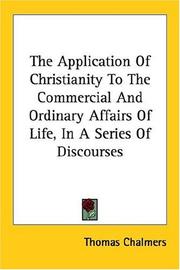 Cover of: The Application Of Christianity To The Commercial And Ordinary Affairs Of Life, In A Series Of Discourses by Thomas Chalmers