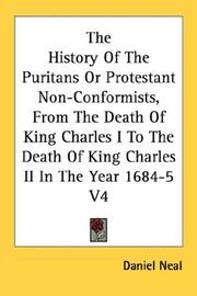 Cover of: The History Of The Puritans Or Protestant Non-Conformists, From The Death Of King Charles I To The Death Of King Charles II In The Year 1684-5 V4