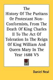 Cover of: The History Of The Puritans Or Protestant Non-Conformists, From The Death Of King Charles II To The Act Of Toleration In The Reign Of King William And Queen Mary In The Year 1688 V5