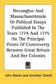 Cover of: Novanglus And Massachusettensis Or Political Essays Published In The Years 1774 And 1775 On The Principal Points Of Controversy Between Great Britain And Her Colonies