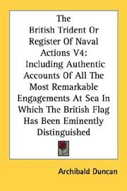 Cover of: The British Trident Or Register Of Naval Actions V4: Including Authentic Accounts Of All The Most Remarkable Engagements At Sea In Which The British Flag Has Been Eminently Distinguished