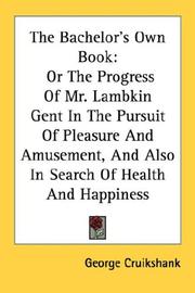 Cover of: The Bachelor's Own Book: Or The Progress Of Mr. Lambkin Gent In The Pursuit Of Pleasure And Amusement, And Also In Search Of Health And Happiness