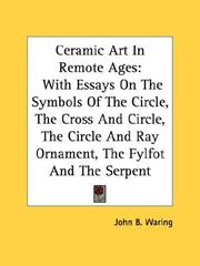 Cover of: Ceramic Art In Remote Ages: With Essays On The Symbols Of The Circle, The Cross And Circle, The Circle And Ray Ornament, The Fylfot And The Serpent
