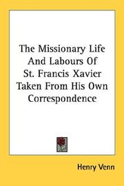 Cover of: The Missionary Life And Labours Of St. Francis Xavier Taken From His Own Correspondence