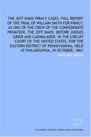 Cover of: The Jeff Davis piracy cases. Full report of the trial of William Smith for piracy, as one of the crew of the Confederate privateer, the Jeff Davis. Before ... United States, for the Eastern District of