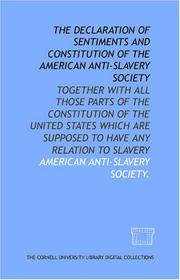 Cover of: The Declaration of sentiments and constitution of the American Anti-Slavery Society: together with all those parts of the Constitution of the United States ... are supposed to have any relation to slavery