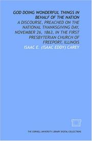 God doing wonderful things in behalf of the nation: a discourse, preached on the national Thanksgiving Day, November 26, 1863, in the First Presbyterian Church of Freeport, Illinois Isaac E. Carey