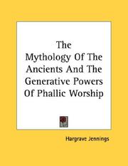 Cover of: The Mythology Of The Ancients And The Generative Powers Of Phallic Worship