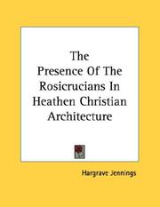 Cover of: The Presence Of The Rosicrucians In Heathen Christian Architecture by Hargrave Jennings