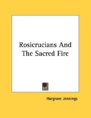 Cover of: Rosicrucians And The Sacred Fire by Hargrave Jennings