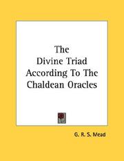 Cover of: The Divine Triad According To The Chaldean Oracles by G. R. S. Mead