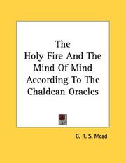 Cover of: The Holy Fire And The Mind Of Mind According To The Chaldean Oracles by G. R. S. Mead