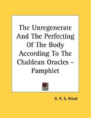 Cover of: The Unregenerate And The Perfecting Of The Body According To The Chaldean Oracles - Pamphlet