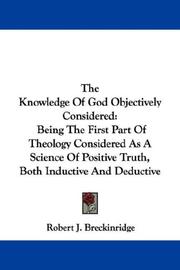 Cover of: The Knowledge Of God Objectively Considered: Being The First Part Of Theology Considered As A Science Of Positive Truth, Both Inductive And Deductive