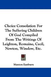 Cover of: Choice Consolation For The Suffering Children Of God Compiled From The Writings Of Leighton, Romaine, Cecil, Newton, Winslow, Etc.