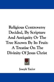 Cover of: Religious Controversy Decided, By Scripture And Antiquity Or The Tree Known By Its Fruit: A Treatise On The Divinity Of Jesus Christ