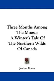 Cover of: Three Months Among The Moose: A Winter's Tale Of The Northern Wilds Of Canada