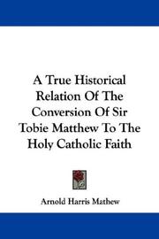 Cover of: A True Historical Relation Of The Conversion Of Sir Tobie Matthew To The Holy Catholic Faith