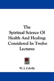 Cover of: The Spiritual Science Of Health And Healing: Considered In Twelve Lectures