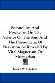 Cover of: Somnolism And Psycheism Or, The Science Of The Soul And The Phenomena Of Nervation As Revealed By Vital Magnetism Or Mesmerism
