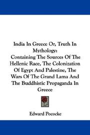 Cover of: India In Greece Or, Truth In Mythology: Containing The Sources Of The Hellenic Race, The Colonization Of Egypt And Palestine, The Wars Of The Grand Lama And The Buddhistic Propaganda In Greece