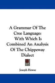 Cover of: A Grammar Of The Cree Language: With Which Is Combined An Analysis Of The Chippeway Dialect