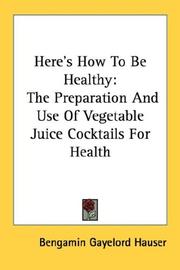 Cover of: Here's How To Be Healthy: The Preparation And Use Of Vegetable Juice Cocktails For Health